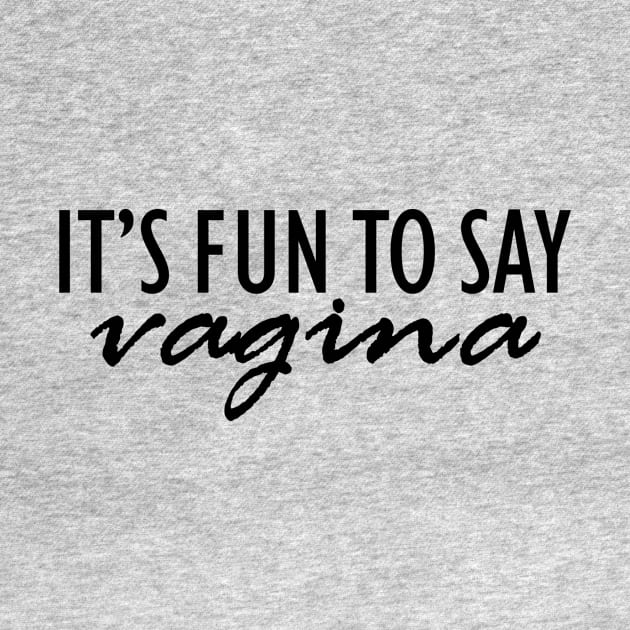 It's fun to say vagina. by Taisir